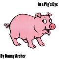 In A Pig's Eye by Danny Archer